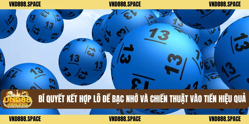 Bí quyết kết hợp lô đề bạc nhớ và chiến thuật vào tiền hiệu quả