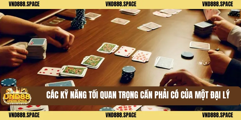 Các kỹ năng tối quan trọng cần phải có của một đại lý