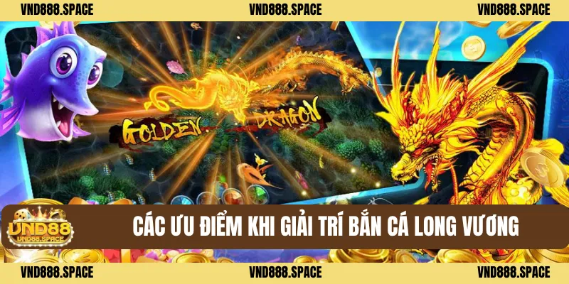Bắn Cá Long Vương - Siêu Phẩm Đổi Thưởng Đáng Thử Nhất 2025 2 Các ưu điểm khi giải trí Bắn cá long vương