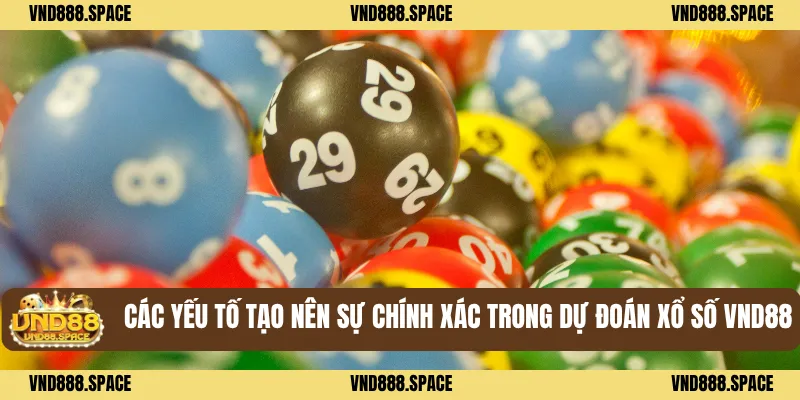 Các yếu tố tạo nên sự chính xác trong dự đoán xổ số VND88