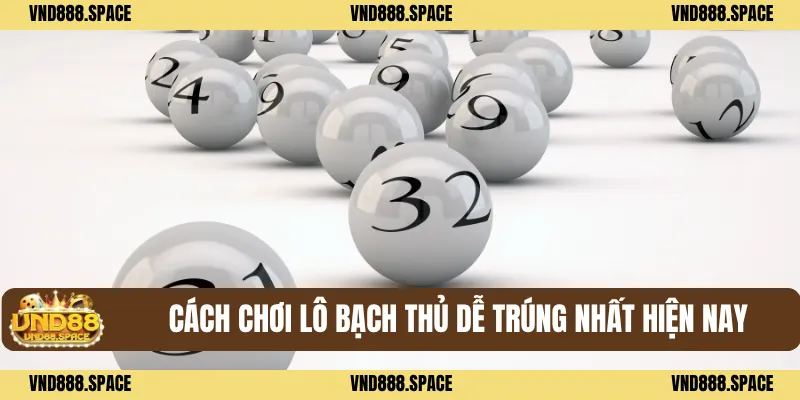 Cách chơi Lô bạch thủ dễ trúng nhất hiện nay