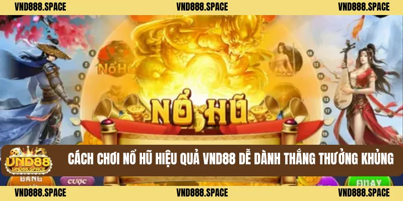 Cách chơi nổ hũ hiệu quả VND88 dễ dành thắng thưởng khủng
