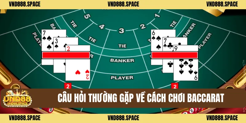 Cách Chơi Baccarat VND88 - Tính Điểm Và Chiến Thuật Chơi Hiệu Quả 3 Câu hỏi thường gặp về cách chơi baccarat