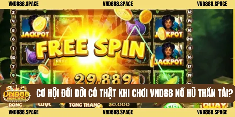 Cơ hội đổi đời có thật khi chơi VND88 Nổ hũ thần tài?