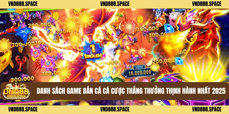Danh sách game bắn cá cá cược thắng thưởng thịnh hành nhất 2025