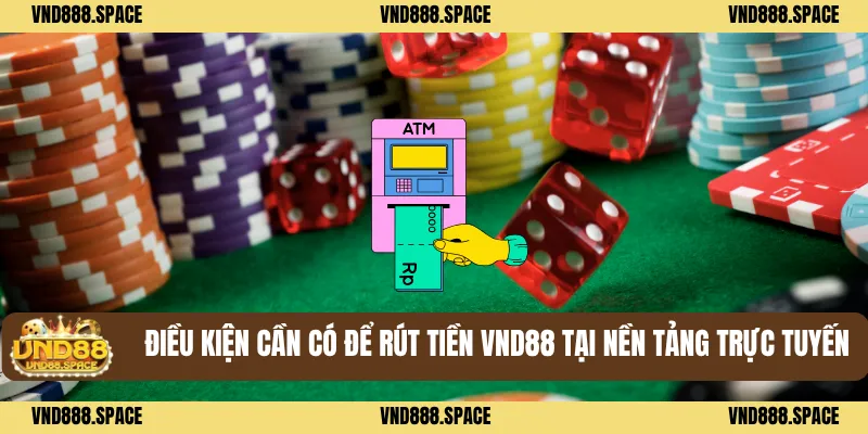 Điều kiện cần có để rút tiền VND88 tại nền tảng trực tuyến
