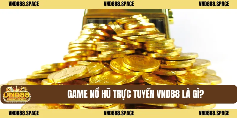 Nổ Hũ Trực Tuyến Chất Lượng – Cơ Hội Trúng Thưởng Mỗi Ngày 1 Game nổ hũ trực tuyến VND88 là gì?