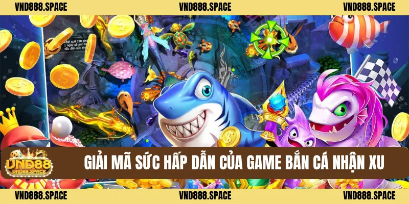 Giải mã sức hấp dẫn của game bắn cá đổi xu