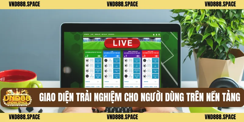 Giới Thiệu VND88 3 Giao diện trải nghiệm cho người dùng trên nền tảng