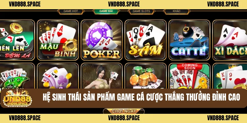 Hệ sinh thái sản phẩm game cá cược thắng thưởng đỉnh cao