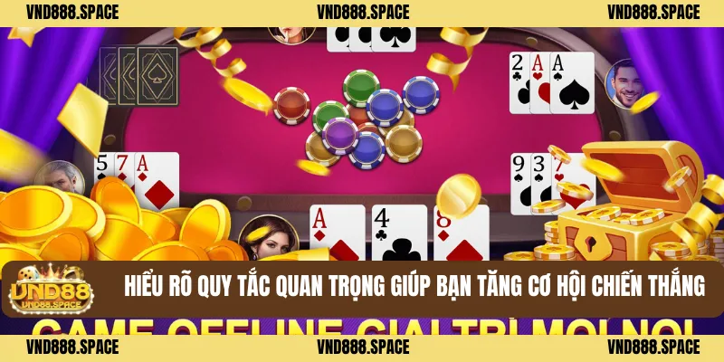 Hiểu rõ quy tắc quan trọng giúp bạn tăng cơ hội chiến thắng 