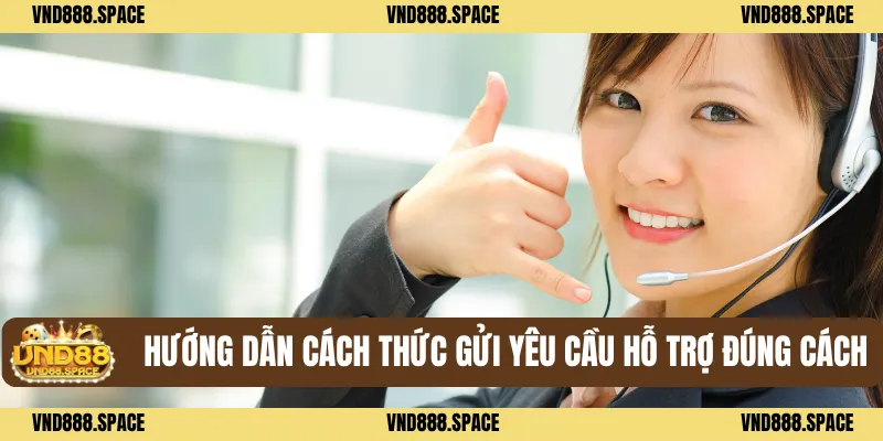 Liên Hệ VND88 3 Hướng dẫn cách thức gửi yêu cầu hỗ trợ đúng cách