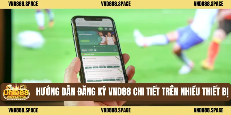 Hướng dẫn đăng ký VND88 chi tiết trên nhiều thiết bị