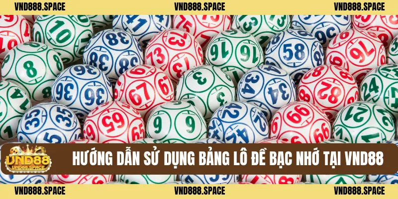 Hướng dẫn sử dụng bảng lô đề bạc nhớ tại VND88
