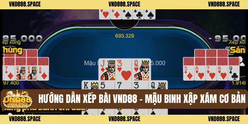 Mậu Binh Xập Xám - Hướng Dẫn VND88 Cụ Thể Dành Cho Người Mới 2 Hướng dẫn xếp bài VND88 - mậu binh xập xám cơ bản