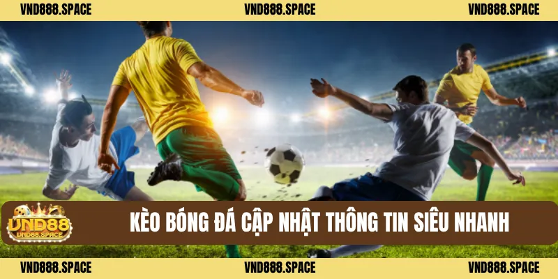 Kèo bóng đá cập nhật thông tin siêu nhanh