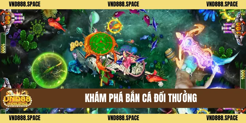 Khám phá bắn cá đổi thưởng 