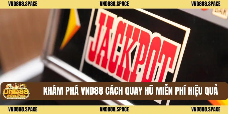 Khám phá VND88 cách quay hũ miễn phí hiệu quả