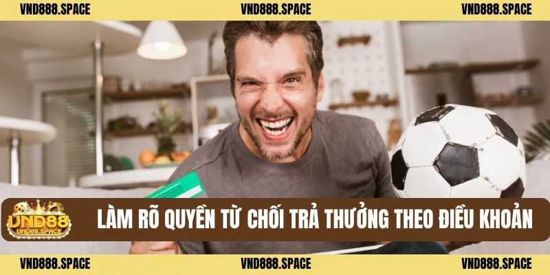 Miễn Trừ Trách Nhiệm VND88 1 Làm rõ quyền từ chối trả thưởng theo điều khoản