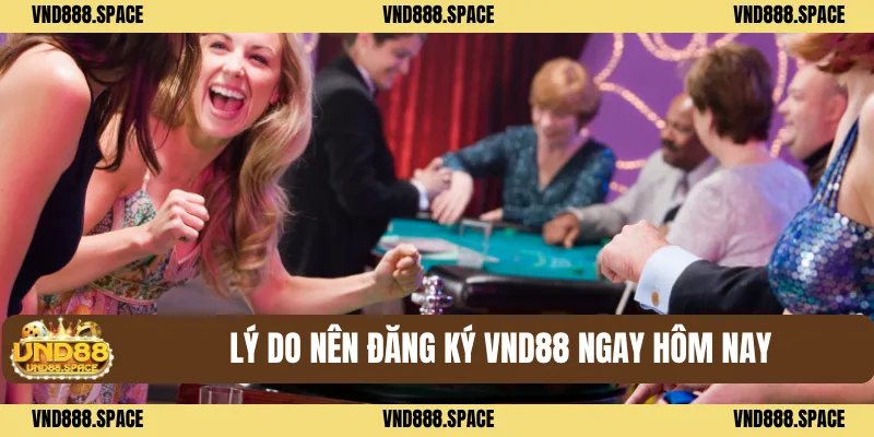 Lý do nên đăng ký VND88 ngay hôm nay