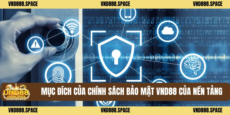 Chính Sách Bảo Mật VND88 2 Mục đích của chính sách bảo mật VND88 của nền tảng
