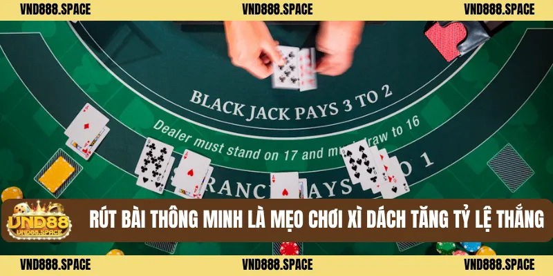 Mẹo Chơi Xì Dách - Giữ Bình Tĩnh Để Đánh Bại Đối Thủ Mạnh 2 Rút bài thông minh là mẹo chơi xì dách tăng tỷ lệ thắng