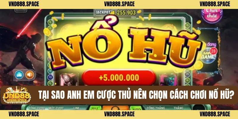 Tại sao anh em cược thủ nên chọn Cách chơi nổ hũ?