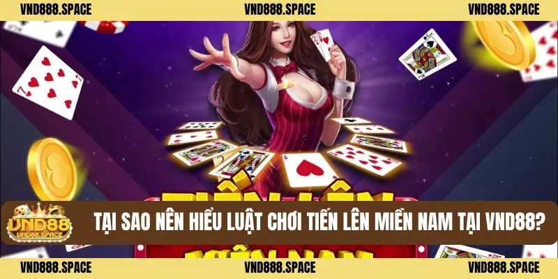 Tại Sao Nên Hiểu Luật chơi tiến lên miền nam Tại VND88?