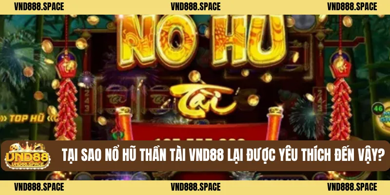 Tại sao Nổ hũ thần tài VND88 lại được yêu thích đến vậy?