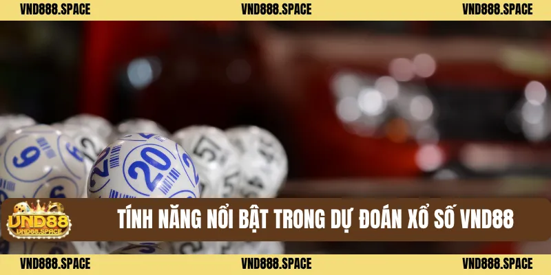 Tính năng nổi bật trong dự đoán xổ số VND88