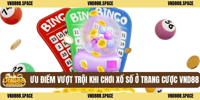 Xổ Số 2 Ưu điểm vượt trội khi chơi xổ số ở trang cược VND88